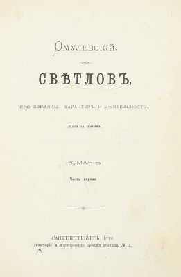 [Собрание В.Г. Лидина]. Омулевский И.В. Светлов, его взгляды характер и деятельность. (Шаг за шагом). Роман. [В 3 ч.]. Ч. 1—3. СПб.: Тип. А. Моригеровского, 1870—1871.
